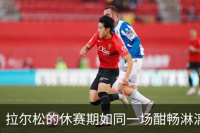 拉尔松的休赛期如同一场酣畅淋漓的比赛